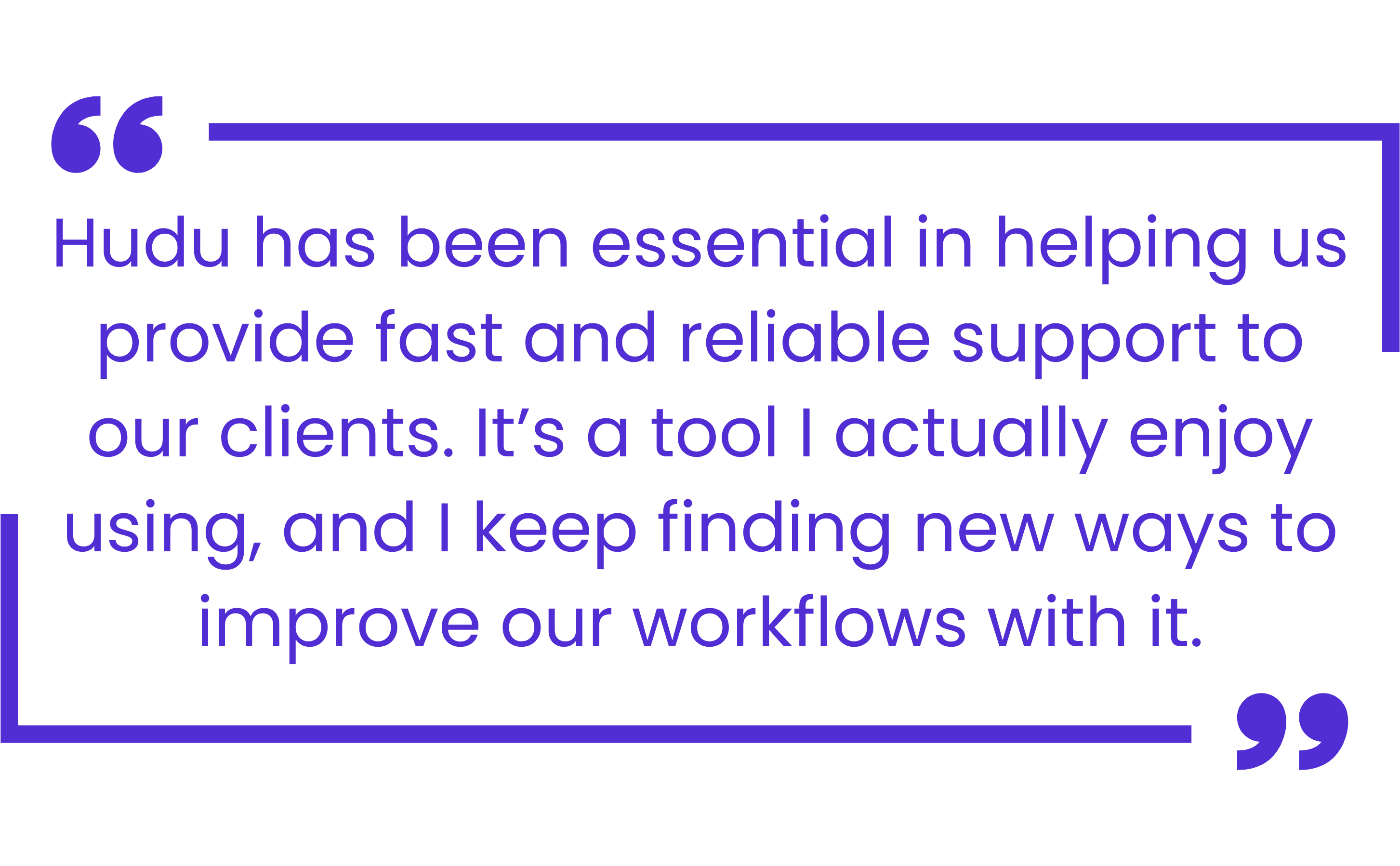 Quote from Marc Kachtan explaining how Hudu became essential to delivering consistent client support.