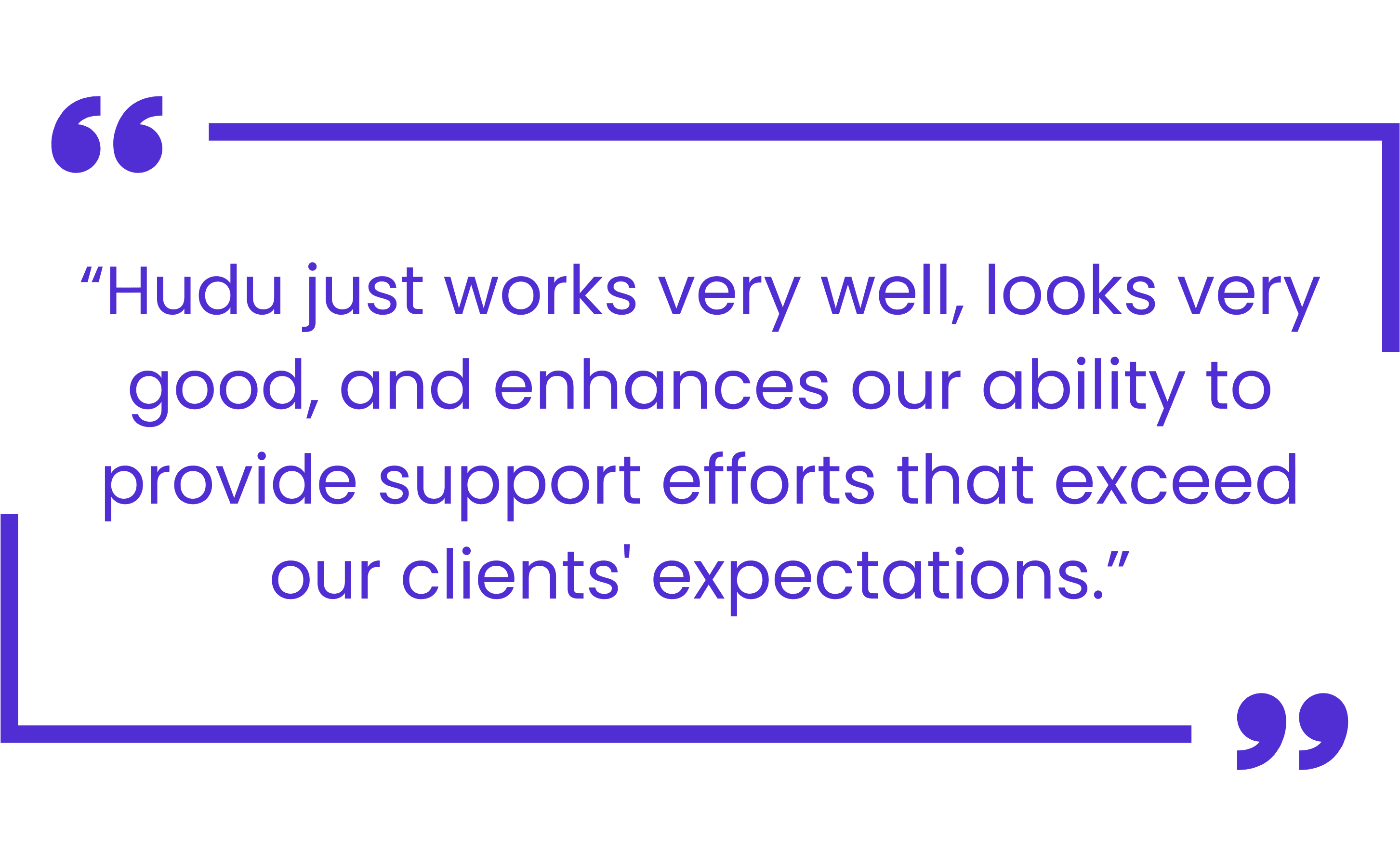 Quote from Michael Hlavaty-LaPosa explaining how Hudu helps their team exceed client expectations through better performance and consistency.
