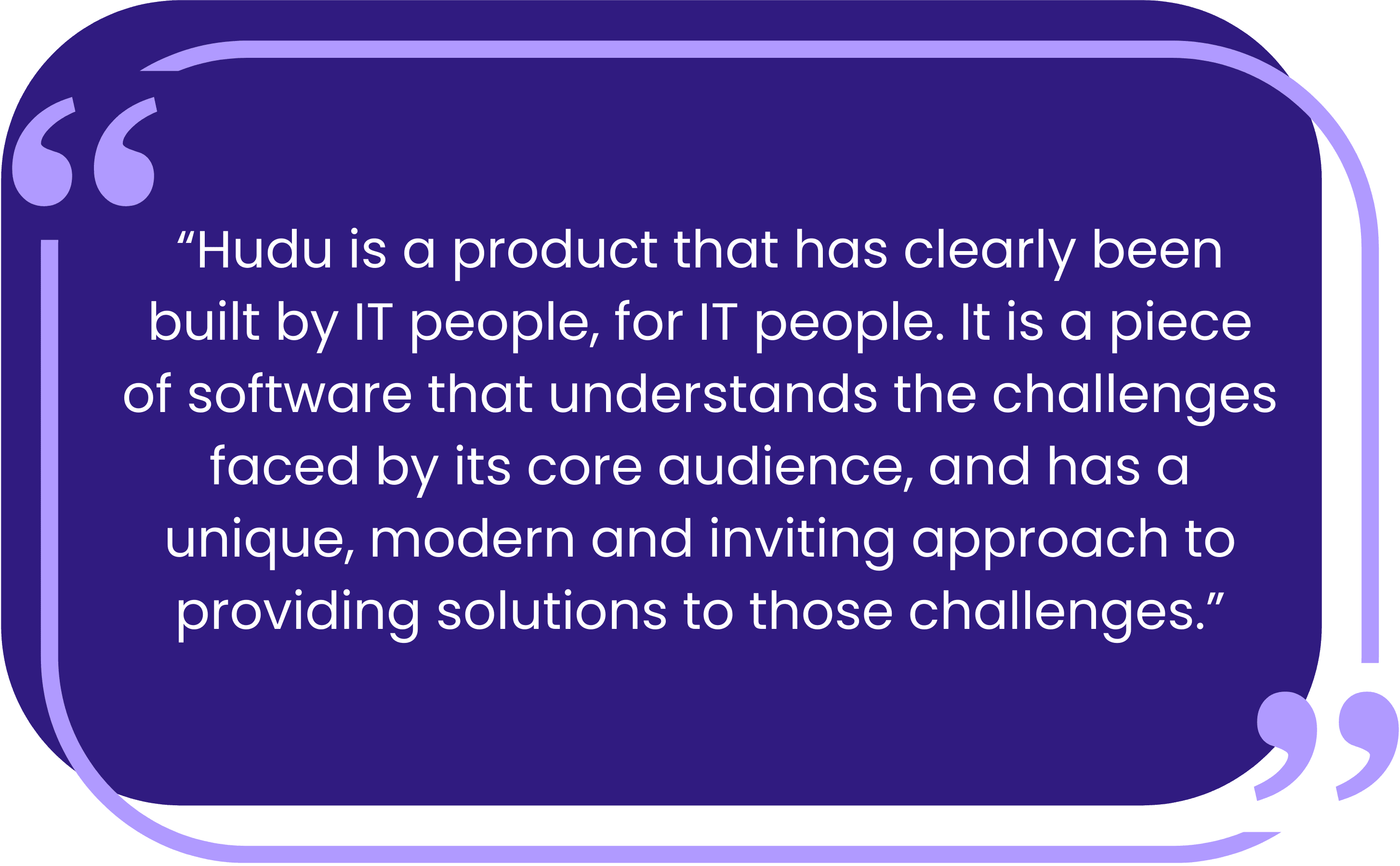 Quote from Ryan Tempest explaining how Hudu feels purpose-built for IT engineers.